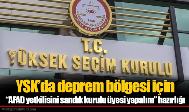 YSK’da deprem bölgesi için “AFAD yetkilisini sandık kurulu üyesi yapalım” hazırlığı