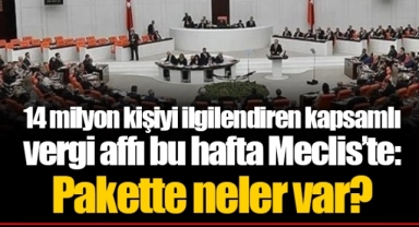 14 milyon kişiyi ilgilendiren kapsamlı vergi affı bu hafta Meclis’te: Pakette neler var?