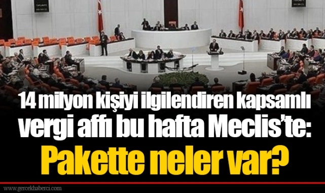 14 milyon kişiyi ilgilendiren kapsamlı vergi affı bu hafta Meclis’te: Pakette neler var?