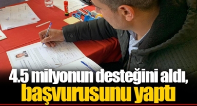 4.5 milyonun desteğini aldı, başvurusunu yaptı
