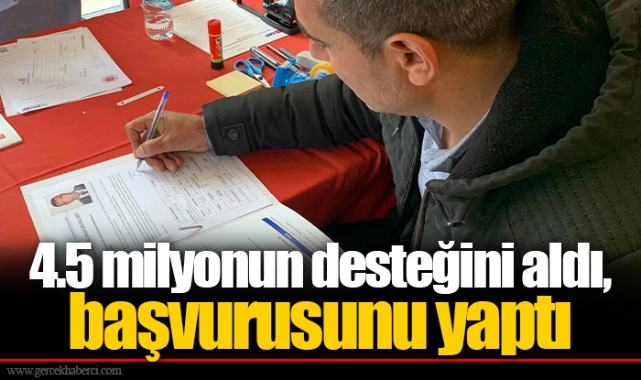 4.5 milyonun desteğini aldı, başvurusunu yaptı
