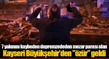 7 yakınını kaybeden depremzededen mezar parası alan Kayseri Büyükşehir'den "özür" geldi
