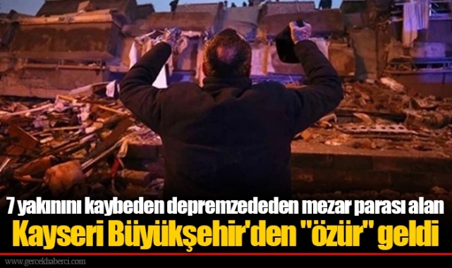 7 yakınını kaybeden depremzededen mezar parası alan Kayseri Büyükşehir'den "özür" geldi