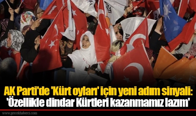 AK Parti'de 'Kürt oyları' için yeni adım sinyali: 'Özellikle dindar Kürtleri kazanmamız lazım'
