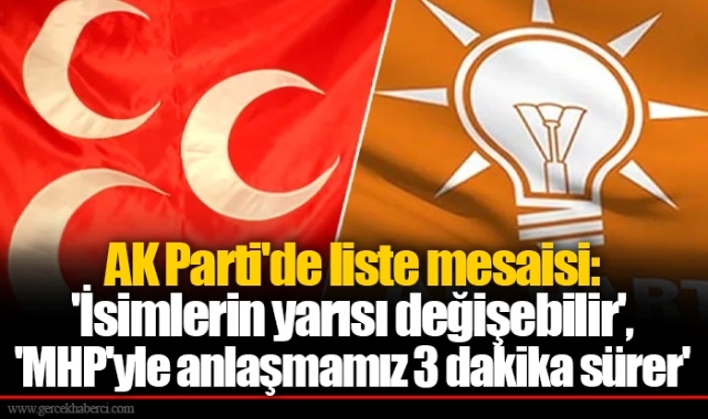 AK Parti'de liste mesaisi: 'İsimlerin yarısı değişebilir', 'MHP'yle anlaşmamız 3 dakika sürer'