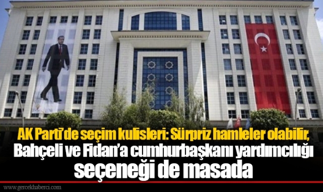 AK Parti’de seçim kulisleri: Sürpriz hamleler olabilir, Bahçeli ve Fidan’a cumhurbaşkanı yardımcılığı seçeneği de masada