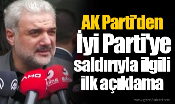 AK Parti'den İyi Parti'ye saldırıyla ilgili ilk açıklama