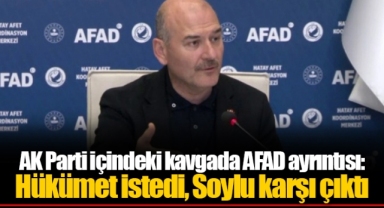AK Parti içindeki kavgada AFAD ayrıntısı: Hükümet istedi, Soylu karşı çıktı