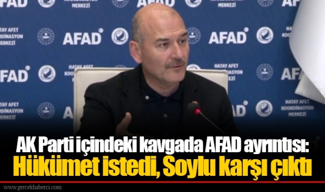 AK Parti içindeki kavgada AFAD ayrıntısı: Hükümet istedi, Soylu karşı çıktı