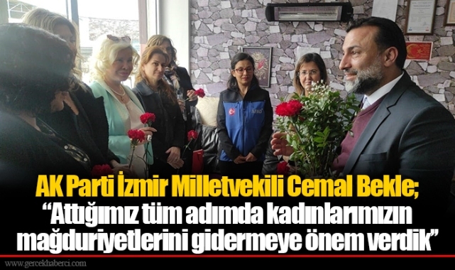 AK Parti İzmir Milletvekili Cemal Bekle; ‘’Attığımız tüm adımda kadınlarımızın mağduriyetlerini gidermeye önem verdik’’
