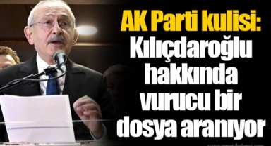 AK Parti kulisi: Kılıçdaroğlu hakkında vurucu bir dosya aranıyor