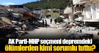AK Parti-MHP seçmeni depremdeki ölümlerden kimi sorumlu tuttu?