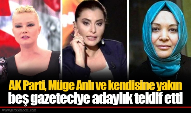 AK Parti, Müge Anlı ve kendisine yakın beş gazeteciye adaylık teklif etti