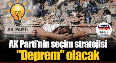 AK Parti’nin seçim stratejisi "Deprem" olacak