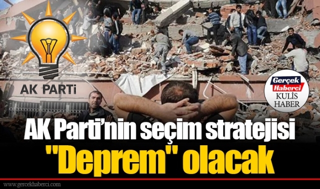 AK Parti’nin seçim stratejisi "Deprem" olacak