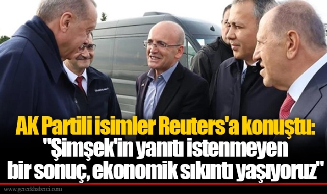 AK Partili isimler Reuters'a konuştu: "Şimşek'in yanıtı istenmeyen bir sonuç, ekonomik sıkıntı yaşıyoruz"