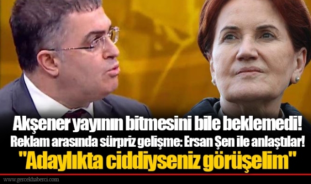 Akşener yayının bitmesini bile beklemedi! Reklam arasında sürpriz gelişme: Ersan Şen ile anlaştılar! "Adaylıkta ciddiyseniz görüşelim"