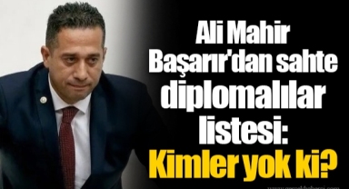 Ali Mahir Başarır'dan sahte diplomalılar listesi: Kimler yok ki?