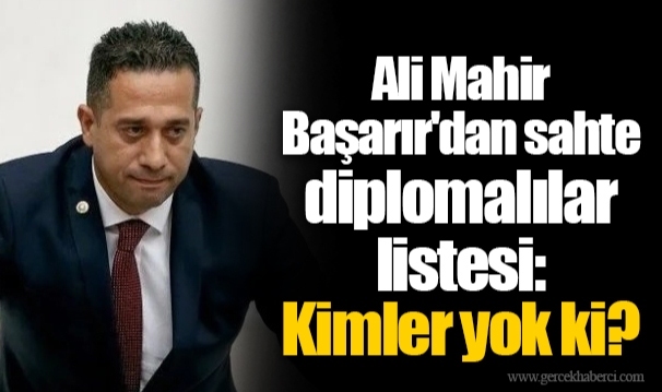Ali Mahir Başarır'dan sahte diplomalılar listesi: Kimler yok ki?