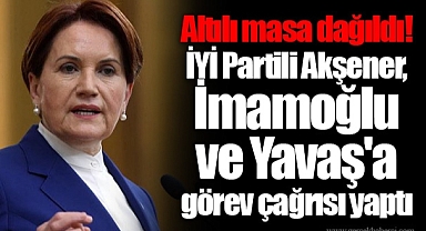 Altılı masa dağıldı! İYİ Partili Akşener, İmamoğlu ve Yavaş'a görev çağrısı yaptı