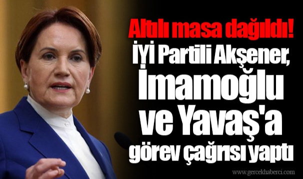 Altılı masa dağıldı! İYİ Partili Akşener, İmamoğlu ve Yavaş'a  görev çağrısı yaptı