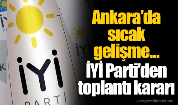Ankara'da sıcak gelişme... İYİ Parti'den toplantı kararı