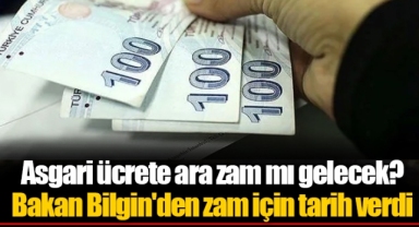 Asgari ücrete ara zam mı gelecek? Bakan Bilgin'den zam için tarih verdi