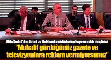 Atila Sertel’den Ziraat ve Halkbank müdürlerine kayırmacılık eleştirisi