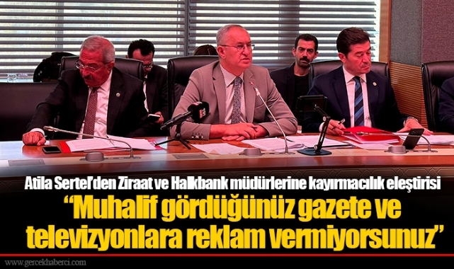 Atila Sertel’den Ziraat ve Halkbank müdürlerine kayırmacılık eleştirisi