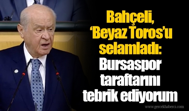 Bahçeli, ‘Beyaz Toros’u selamladı: Bursaspor taraftarını tebrik ediyorum