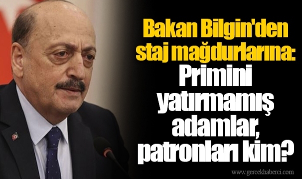 Bakan Bilgin'den staj mağdurlarına: Primini yatırmamış adamlar, patronları kim?