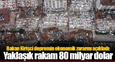 Bakan Kirişci depremin ekonomik zararını açıkladı: Yaklaşık rakam 80 milyar dolar