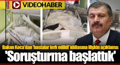 Bakan Koca'dan 'hastalar terk edildi' iddiasına ilişkin açıklama: 'Soruşturma başlattık'
