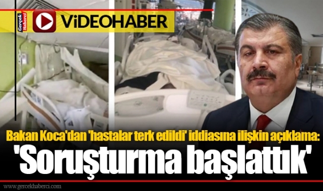 Bakan Koca'dan 'hastalar terk edildi' iddiasına ilişkin açıklama: 'Soruşturma başlattık'