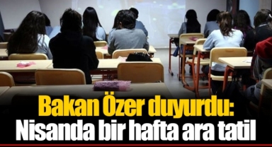 Bakan Özer duyurdu: Nisanda bir hafta ara tatil