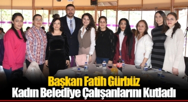 Başkan Fatih Gürbüz Kadın Belediye Çalışanlarını Kutladı