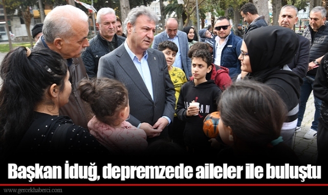 Başkan İduğ, depremzede aileler ile buluştu