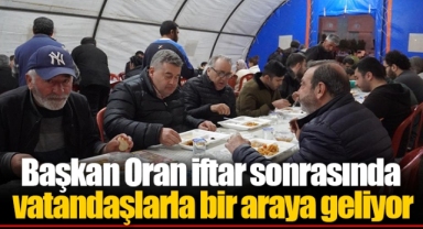 Başkan Oran iftar sonrasında vatandaşlarla bir araya geliyor