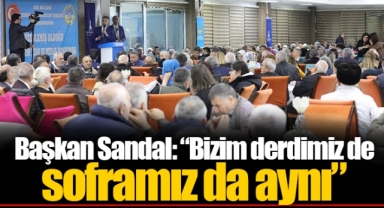 Başkan Sandal: “Bizim derdimiz de soframız da aynı”