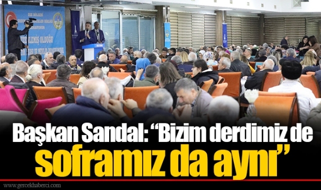 Başkan Sandal: “Bizim derdimiz de soframız da aynı”