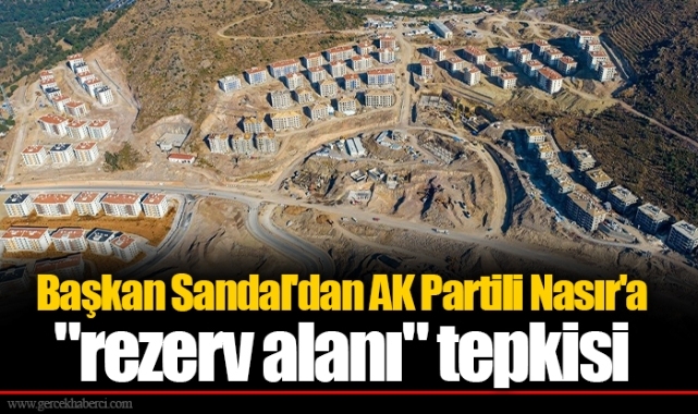 Başkan Sandal'dan AK Partili Nasır'a "rezerv alanı" tepkisi