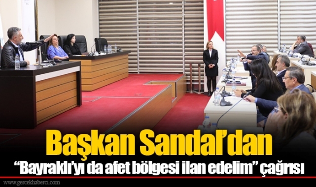 Başkan Sandal’dan “Bayraklı’yı da afet bölgesi ilan edelim” çağrısı