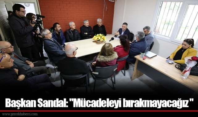 Başkan Sandal: "Mücadeleyi bırakmayacağız "