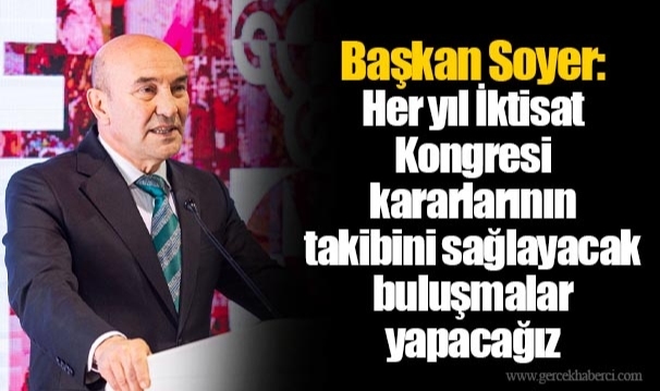 Başkan Soyer: Her yıl İktisat Kongresi kararlarının takibini sağlayacak buluşmalar yapacağız