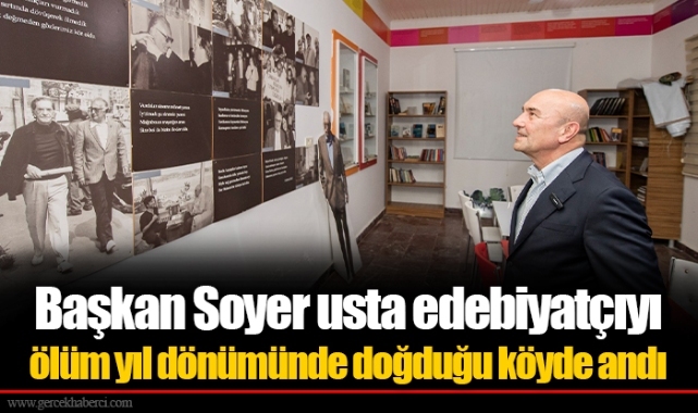 Başkan Soyer usta edebiyatçıyı ölüm yıl dönümünde doğduğu köyde andı