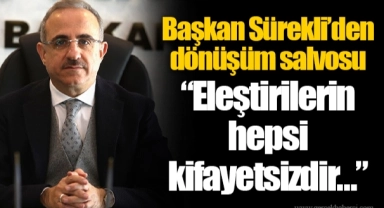 Başkan Sürekli’den dönüşüm salvosu “Eleştirilerin hepsi kifayetsizdir…”