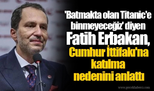 'Batmakta olan Titanic'e binmeyeceğiz' diyen Fatih Erbakan, Cumhur İttifakı'na katılma nedenini anlattı