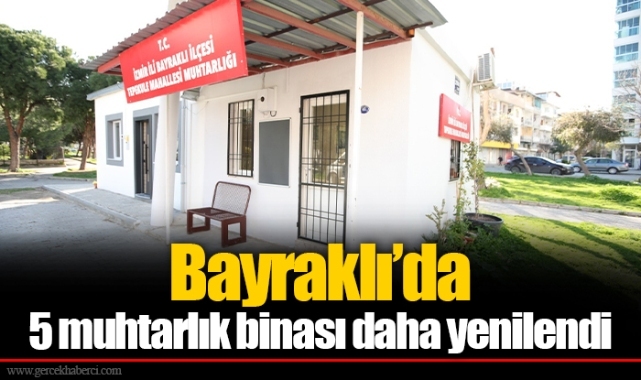 Bayraklı’da 5 muhtarlık binası daha yenilendi