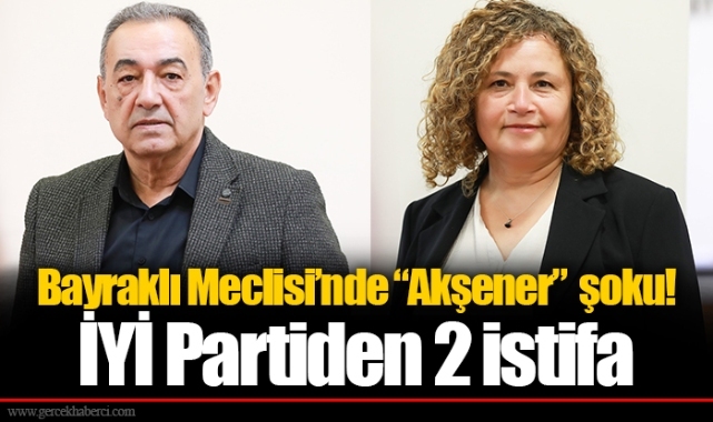 Bayraklı Meclisi’nde “Akşener”  şoku! İYİ Partiden 2 istifa