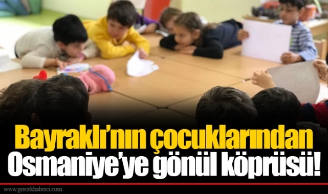 Bayraklı'nın çocuklarından Osmaniye'ye gönül köprüsü!